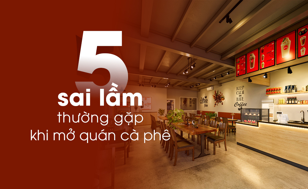 5 sai lầm thường gặp khi mở quán cà phê – Tránh để thành công